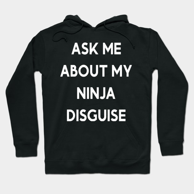 ASK ME ABOUT MY NINJA DISGUISE Hoodie by EagleAvalaunche